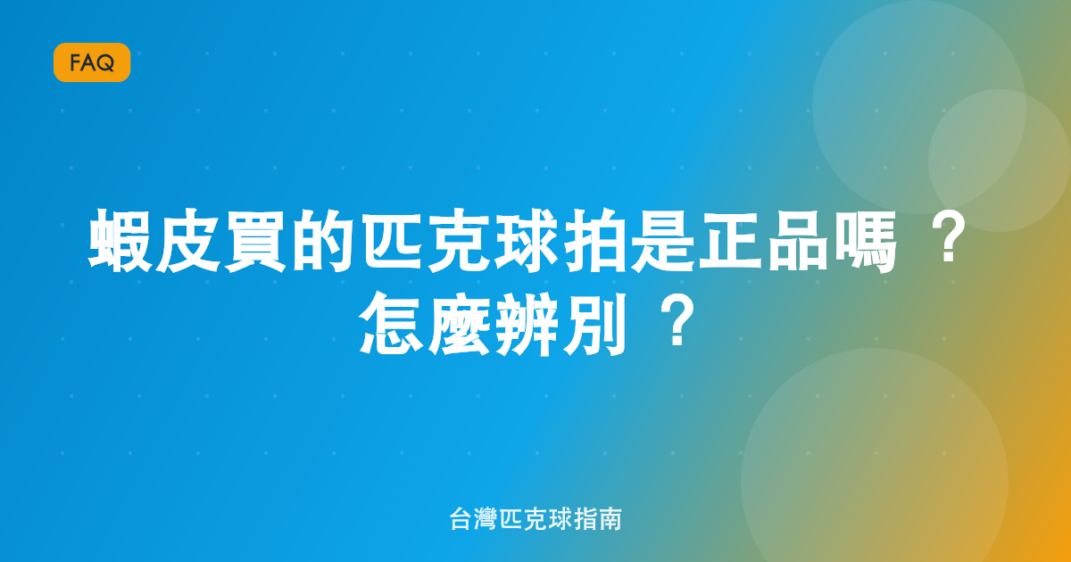 蝦皮買的匹克球拍是正品嗎?怎麼辨別?